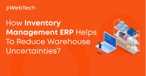 How Inventory Management ERP Helps To Reduce Warehouse Uncertainties?