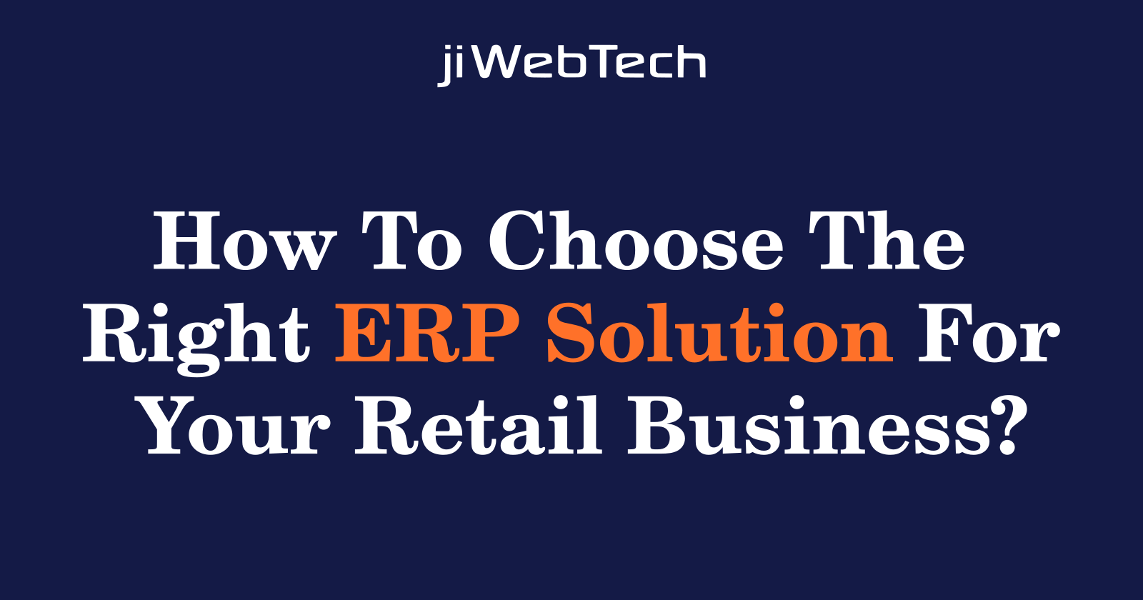 How To Choose The Right ERP Solution For Your Retail Business?