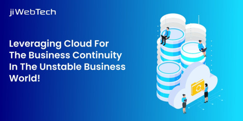 Leveraging Cloud For The Business Continuity In The Unstable Business World!