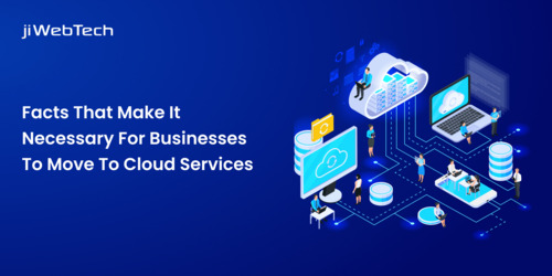 Facts That Make It Necessary For Businesses To Move To Cloud Services