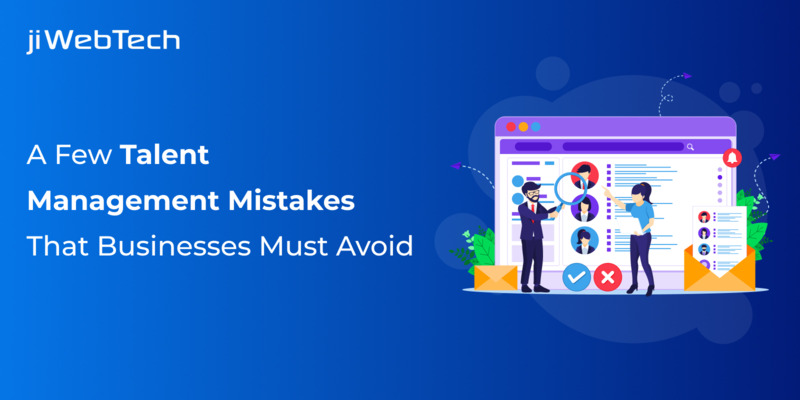 A Few Talent Management Mistakes That Businesses Must Avoid