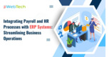 Integrating Payroll and HR Processes with ERP Systems: Streamlining Business Operations